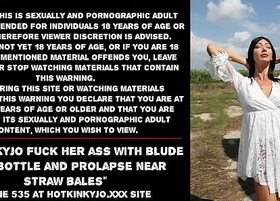Hotkinkyjo fuck her ass with blude wine bottle and prolapse near straw bales